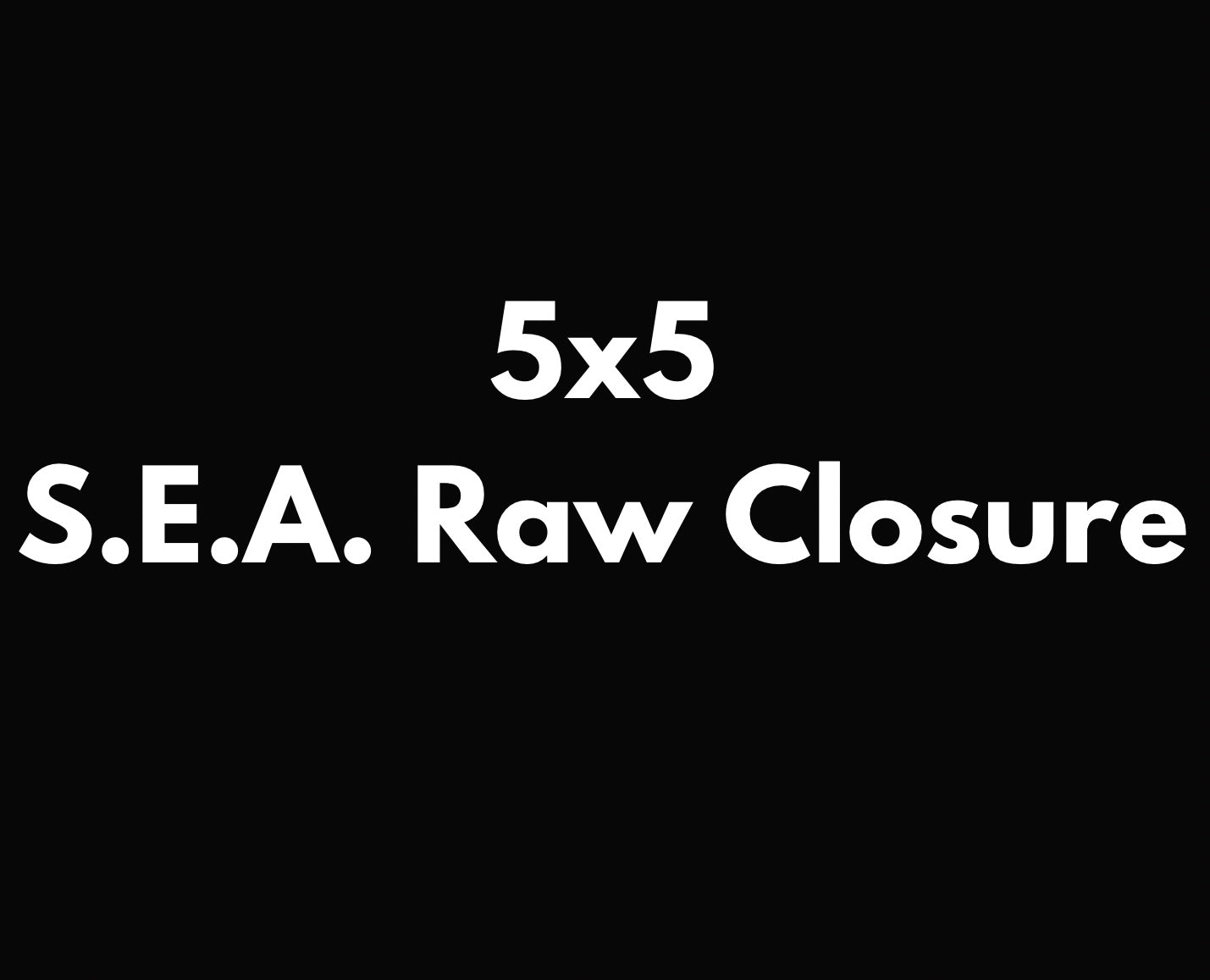 5X5 S.E.A. Raw Straight Closure